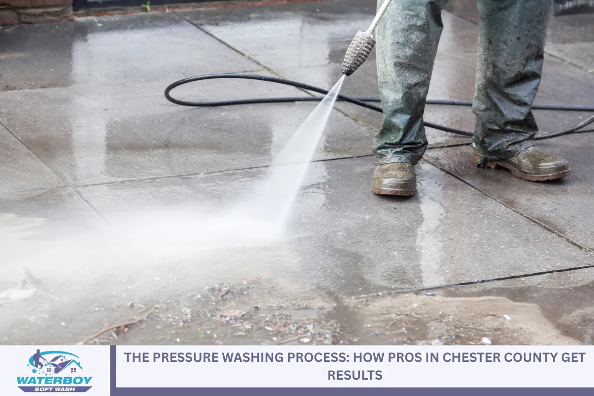The Pressure Washing Process: How Pros in Chester County Get Results