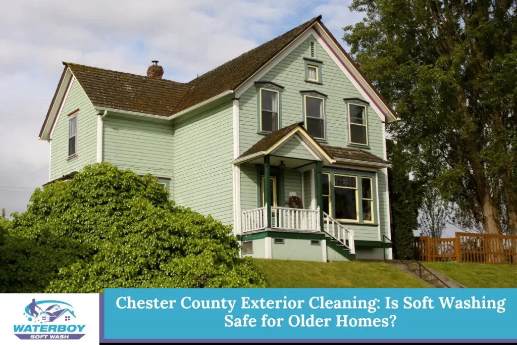 Chester County Exterior Cleaning: Is Soft Washing Safe for Older Homes?