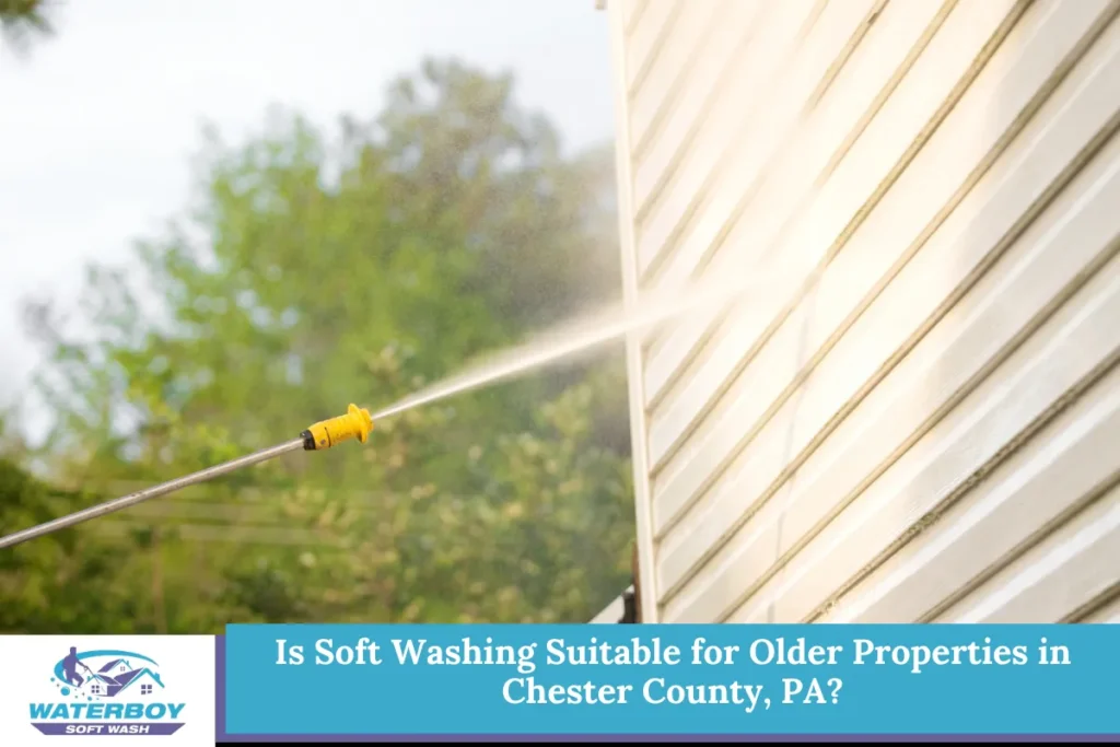 Is Soft Washing Suitable for Older Properties in Chester County, PA