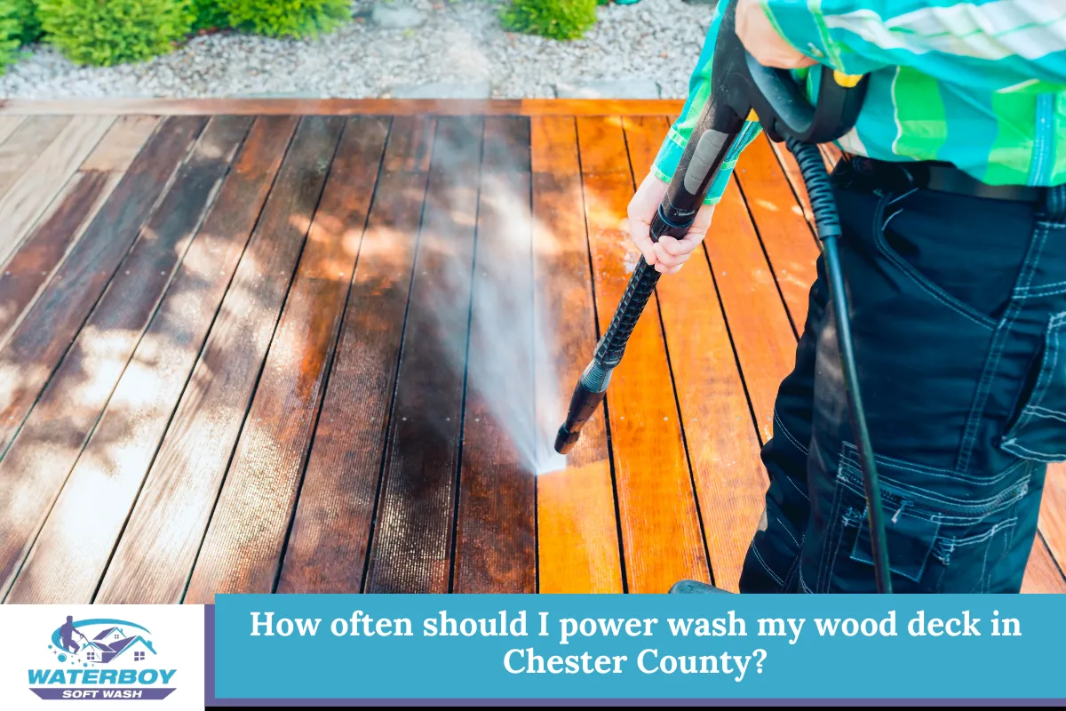 How often should I power wash my wood deck in Chester County?