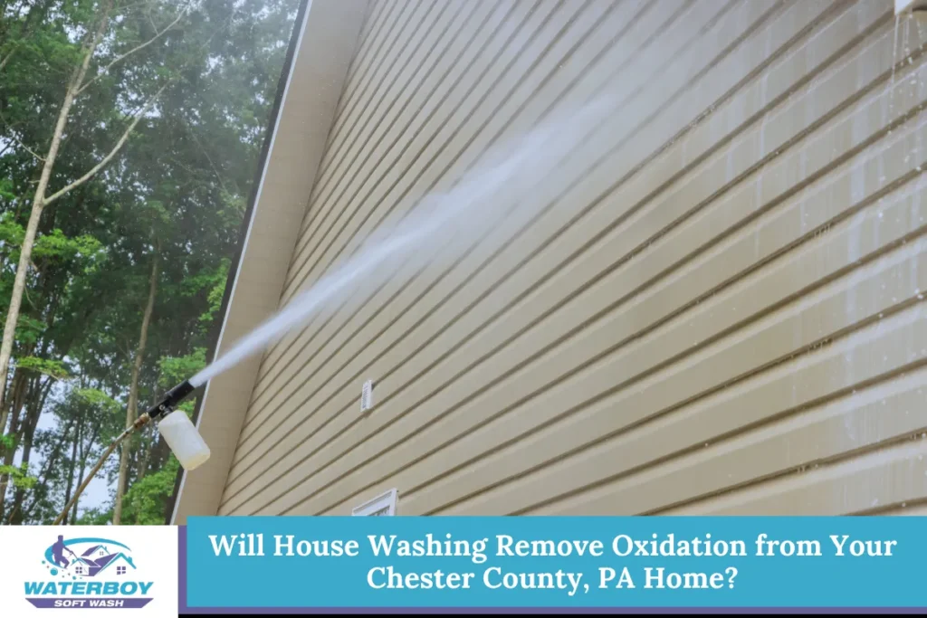 Will House Washing Remove Oxidation from Your Chester County, PA Home?