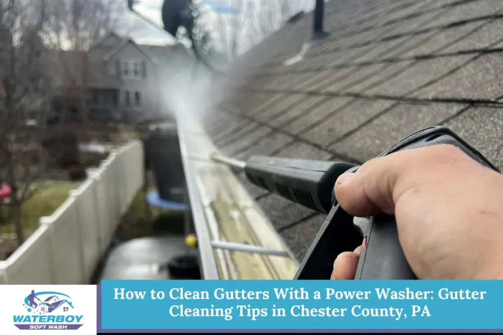 How to Clean Gutters With a Power Washer: Gutter Cleaning Tips in Chester County, PA