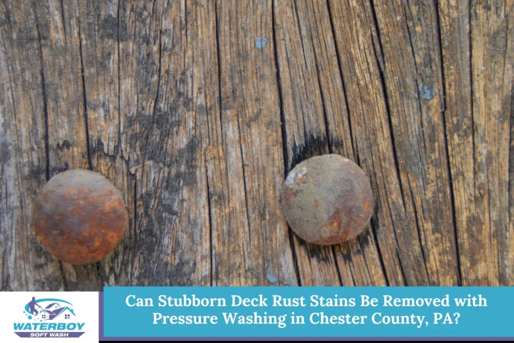 Can Stubborn Deck Rust Stains Be Removed with Pressure Washing in Chester County, PA?