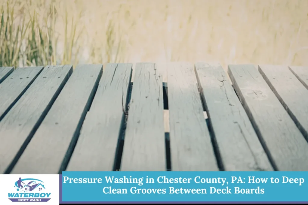 Pressure Washing in Chester County, PA: How to Deep Clean Grooves Between Deck Boards
